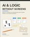 AI & LOGIC WITHOUT SCREENS: Hands-On Activities for Understanding How AI Learns, Predicts and Supports Decisions