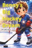 Benny's Big Hockey Dream: A Heartwarming Story About Friendship, Teamwork, and Believing in Yourself