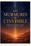 LES MURMURES DE L'INVISIBLE: Guide pratique pour réveiller son intuition et incarner sa spiritualité au quotidien