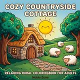 Cozy Countryside Cozy Countryside Cottage: Relaxing Rural Coloring Book for Adults