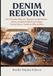 DENIM REBORN: 50+ Creative Ways to Transform Old Denim Jeans, Jackets & Shirts, into Bags, Home Décor, Fashion, Gifts & More