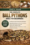 THE Bol The Complete Ball Pythons Bible for Beginners