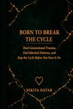 Born to Break the Cycle: Heal Generational Trauma, End Inherited Patterns, and Stop the Cycle Before You Pass It On