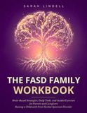 The FASD Family Workbook: Brain-Based Strategies, Daily Tools, and Guided Exercises for Parents and Caregivers Raising a Child with Fetal Alcohol Spectrum Disorder
