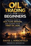Oil Trading for Beginners: The Complete Beginner’s Guide to Closing Your First Oil Deal