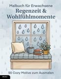 Malbuch für Erwachsene – Regenzeit & Wohlfühlmomente: 50 Cozy Motive zum Ausmalen