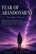 Fear Naomi Ashford Fear of Abandonment: Break Free from Relationship Anxiety, Stop the Cycle of Clinging and Pushing Away, and Build the Secure Love You Deserve
