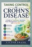 TAKING Independently Published Taking Control of Crohn's Disease: A Guide to Treatment, Nutrition, Flare Management, Gut Health, and Living Well