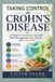 TAKING Independently Published Taking Control of Crohn's Disease: A Guide to Treatment, Nutrition, Flare Management, Gut Health, and Living Well