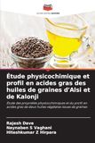 Étude physicochimique et profil en acides gras des huiles de graines d'Alsi et de Kalonji