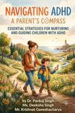 Navigating ADHD: A Parent's Compass: Essential Strategies for Nurturing and Guiding Children with ADHD