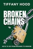 Broken Chains: Keys To Go From Wounds To Wisdom
