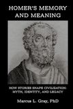 Homer's Memory and Meaning: How Stories Shape Civilization: Myth, Identity, and Legacy