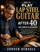 How To Play Lap Steel Guitar After 40 For Complete Beginners: A Step-By-Step Guide To Getting Started, Learning Essential Techniques, Playing Simple ... Confidence, And Enjoying Music At Any Age