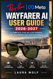 Ray-Ban Meta Wayfarer AI User Guide 2026-2027: Praxiswissen für Einrichtung, Kamera, Audio, Sprachsteuerung, Datenschutz, Akkupflege und Fehlerbehebung