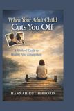 When Your Adult Child Cuts You Off: A Mother’s Guide to Healing After Estrangement
