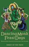 Dancing Monk Feast Days: Reflections, Creative Invitations, and Prayers