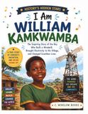 I AM WILLIAM KAMKWAMBA I AM WILLIAM KAMKWAMBA (History’s Hidden Stars): The Inspiring Story of the Boy Who Built a Windmill, Brought Electricity to His Village, and Changed Countless Lives
