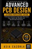 Advanced PCB Design: Professional Techniques for High-Speed, Mixed-Signal, Power Integrity, EMC, Reliability, and Manufacturable PCB Systems Extended