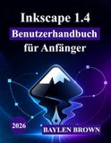 Inkscape Inkscape 1.4 Benutzerhandbuch für Anfänger: Eine vollständige, schrittweise Einführung in Vektordesign, Werkzeuge und kreative Projekte