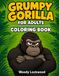 One Grumpy Gorilla: The Ultimate Stress-Relief Coloring Book for Grumpy Grown-Ups