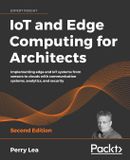IoT Packt Publishing Limited IoT and Edge Computing for Architects - Second Edition: Implementing edge and IoT systems from sensors to clouds with communication systems, analytics, and security