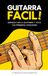 La Guitarra Fácil: Método sencillo para aprender guitarra y tocar tus primeras canciones