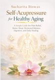 Self-Acupressure for Healthy Aging: A Simple Guide for Pain Relief, Better Sleep, Hormonal Balance, Digestion, and Daily Healing