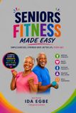 SENIORS FITNESS MADE EASY: A Simple Guide to Strength, Energy and Well-being at Any Age