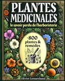 PLANTES MÉDICINALES - Le Savoir Perdu de l'HERBORISTERIE: + de 800 plantes et remèdes avec illustrations & mode d'emploi