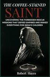 The Coffee-Stained Saint: Uncovering the Forbidden Rescue Missions That Defied Empires and Risked Everything for India’s Children.