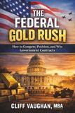 Federal Gold Rush: How To Compete, Position, and Win Government Contracts