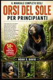 IL MANUALE COMPLETO DEGLI ORSI DEL SOLE PER PRINCIPIANTI