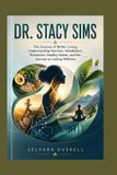 Dr. Stacy Sims: The Science of Better Living: Understanding Nutrition, Metabolism, Prevention, Healthy Habits, and the Journey to Lasting Wellness