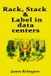 Rack, Bol Rack, Stack & Label in data centers: Day-One Practices for Reliable Install