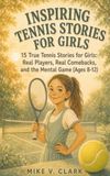 Inspiring Tennis Stories for Girls: 15 True Tennis Stories for Girls: Real Players, Real Comebacks, and the Mental Game (Ages 8–12)