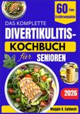 DAS KOMPLETTE DIVERTIKULITIS-KOCHBUCH FÜR SENIOREN