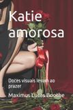 Katie amorosa: Doces visuais levam ao prazer