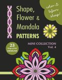 COLOR IT BEFORE SLEEP Shape, Flower & Mandala Patterns – Mini Collection – Vol. 4: Relaxing Evening Coloring Book for Adults & Teens | 23 ... Patterns | 8.5 x 11 Inches | 48 Pages