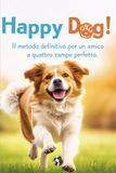 Happy Dog!: Il metodo definitivo per un amico a quattro zampe perfetto