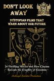 Don't Look Away: Dystopian Films That Warn About Our Future - 24 Thrilling Movies and How Cinema Reveals the Fragility of Freedom
