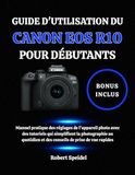 GUIDE Canon GUIDE D'UTILISATION DU CANON EOS R10 POUR DÉBUTANTS