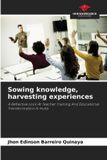 Sowing OmniScriptum SRL Sowing knowledge, harvesting experiences: A Reflective Look At Teacher Training And Educational Transformation In Huila