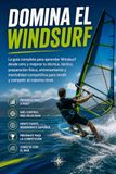 Domina el Windsurf: La guía completa para aprender Windsurf desde cero y mejorar tu técnica, táctica, preparación física, entrenamiento y mentalidad competitiva para rendir y competir al máximo nivel