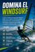 Domina el Windsurf: La guía completa para aprender Windsurf desde cero y mejorar tu técnica, táctica, preparación física, entrenamiento y mentalidad competitiva para rendir y competir al máximo nivel