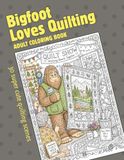 Bigfoot Loves Quilting: Adult Coloring Book