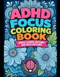 ADHD Focus Coloring Book Simple Flower Patterns and Bold Outlines: Overcome Sensory Overload and Brain Overwhelm with Therapeutic Floral Geometrics