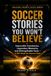 Soccer Stories You Won’t Believe: Impossible Comebacks, Legendary Moments, and Unforgettable Facts — A Gift Book for Soccer Fans