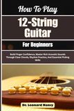 How To Play 12-String Guitar For Beginners
