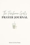 40-Day Guided Christian Companion, The Freshman Girl's Prayer Journal Devotional with Daily Bible Verses, Prompts, and Reflections for Freshman Women in College: A Meaningful Graduation Gift for Her